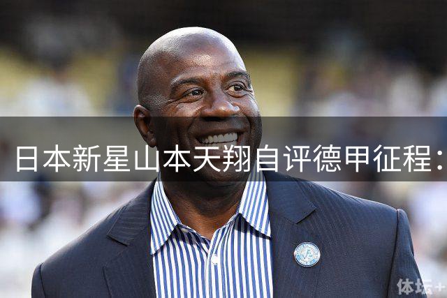 日本新星山本天翔自评德甲征程：与顶尖球员差距显著仍在追赶